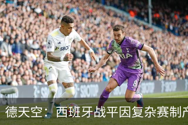 德天空：西班牙战平因复杂赛制产生连锁反应，德国下轮赢球即出线